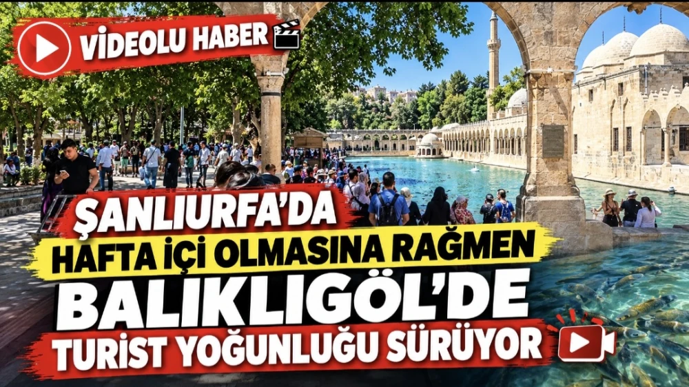 URFA’DA HAFTA İÇİ OLMASINA RAĞMEN BALIKLIGÖL’DE TURİST YOĞUNLUĞU SÜRÜYOR
