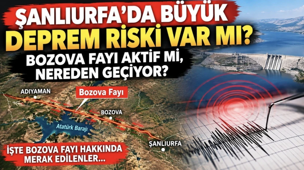 ŞANLIURFA’DA BÜYÜK DEPREM RİSKİ VAR MI? BOZOVA FAYI AKTİF Mİ, NEREDEN GEÇİYOR?