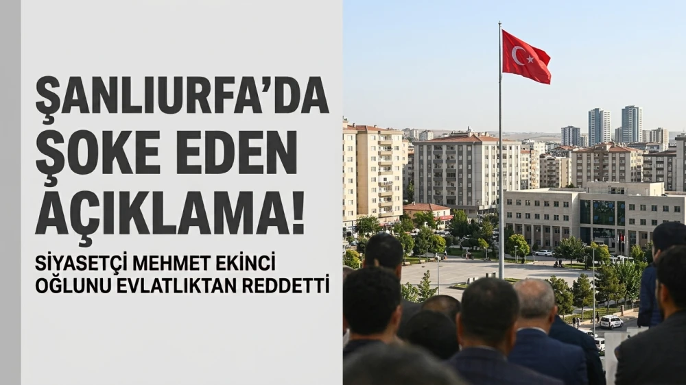 URFA’DA ŞOKE EDEN AÇIKLAMA! SİYASETÇİ MEHMET EKİNCİ OĞLUNU EVLATLIKTAN REDDETTİ