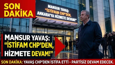 MANSUR YAVAŞ CHP’DEN İSTİFA ETTİ: YOLUMA BAĞIMSIZ DEVAM EDECEĞİM