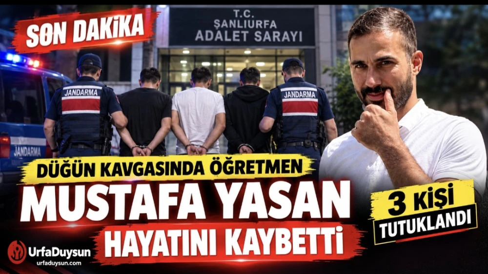 URFA’DA DÜĞÜNDE KAN DÖKÜLDÜ! ÖĞRETMEN MUSTAFA YASAN’IN ÖLÜMÜNDE 3 TUTUKLAMA